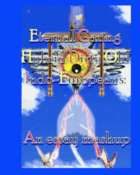 Paperback Eternal Gazing Hybrid Dirty Old Indo-Europeans: An Essay Mashup Book
