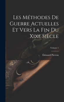 Hardcover Les Méthodes De Guerre Actuelles Et Vers La Fin Du Xixe Siècle; Volume 1 [French] Book