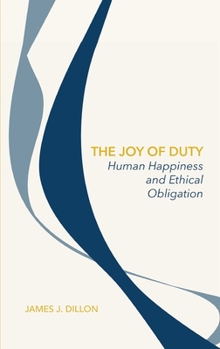 Hardcover The Joy of Duty: Human Happiness and Ethical Obligation Book