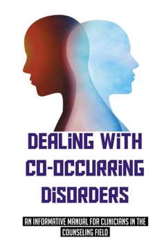 Paperback Dealing With Co-Occurring Disorders: An Informative Manual For Clinicians In The Counseling Field: Model For Treatment For Co-Occurring Disorders Book