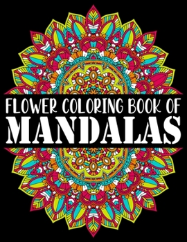 Flower Coloring Book of Mandalas: Coloring Book for Relaxation 8.5x11 inch. Mandala Images Stress Management Coloring Book For Relaxation, Meditation, Happiness and Relief & Art Color Therapy
