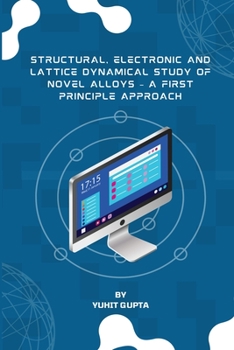 Paperback Structural, Electronic and Lattice Dynamical Study of Novel Alloys - A First Principle Approach Book