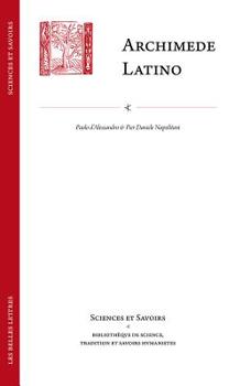 Archimede latino / Archimedes latinus: Iacopo da San Cassiano e il Corpus archimedeo alla metà del Quattrocento con edizione della Circuli Dimensio e della Quadratura Parabolae