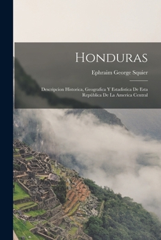 Paperback Honduras: Descripcion Historica, Geografica Y Estadistica De Esta República De La America Central [Spanish] Book