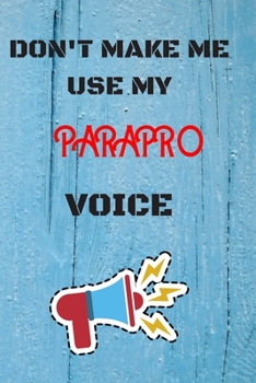 Paperback DON'T MAKE ME USE MY Parapro VOICE, Funny Parapro Notebook Gift: lined Notebook / Journal Gift, 110 Pages, 6x9, Soft Cover, Matte Finish Book