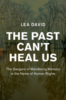 Paperback The Past Can't Heal Us: The Dangers of Mandating Memory in the Name of Human Rights Book