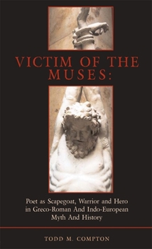 Victim of The Muses: Poet as Scapegoat, Warrior and Hero in Greco-Roman and Indo-European Myth and History (Hellenic Studies)