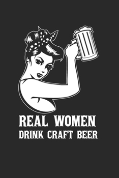 Real Women Drink Craft Beer Notebook - Craft Beer For Women Journal Planner Beer Drinker: Ipa Beer Microbrewing Organizer For Women