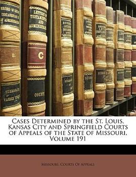 Paperback Cases Determined by the St. Louis, Kansas City and Springfield Courts of Appeals of the State of Missouri, Volume 191 Book