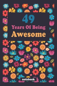 49 Years Of Being Awesome Girls Who Love Flower journal: Colorful Floral 49th Birthday Lined Notebook / Journal Gift, 100 Pages, 6x9, Soft Cover, Matte Finish