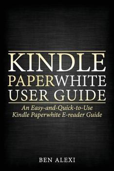 Paperback Kindle Paperwhite User Guide: An Easy-And-Quick-To-Use Kindle Paperwhite E-Reader Guide Book