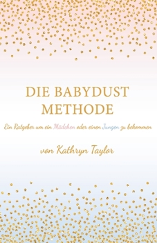 Paperback Die Babydust Methode: Ein Ratgeber um ein Mädchen oder einen Jungen zu bekommen [German] Book