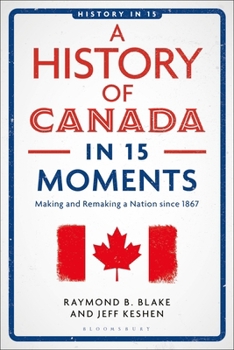 Hardcover A History of Canada in 15 Moments: Making and Remaking a Nation Since 1867 Book