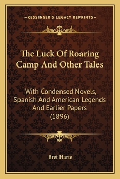 The Luck Of Roaring Camp And Other Tales: With Condensed Novels, Spanish And American Legends And Earlier Papers