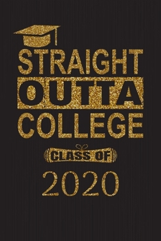 Straight Outta College Class of 2020: Funny Notebook for Graduation Gift: Straight Outta College Class of 2020: Funny Notebook, Blank Lined Journal, Diary, Planner, College Ruled, Perfect Graduation G