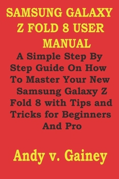 Paperback Samsung Galaxy Z Fold 8 User Manual: A Simple Step By Step Guide On How To Master Your New Samsung Galaxy Z Fold 8 with Tips and Tricks for Beginners Book
