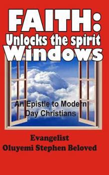 Paperback Faith: Unlocks the spirit windows: an epistle to modern day christians Book