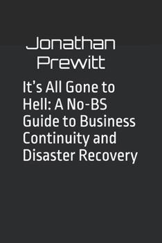 Paperback It's All Gone to Hell: A No-BS Guide to Business Continuity and Disaster Recovery Book