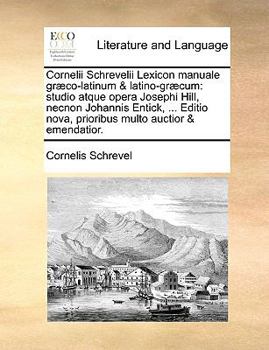 Paperback Cornelii Schrevelii Lexicon manuale græco-latinum & latino-græcum: studio atque opera Josephi Hill, necnon Johannis Entick, ... Editio nova, prioribus [Latin] Book