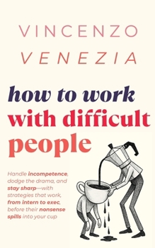 Paperback How to Work with Difficult People: Handle incompetence, dodge the drama, and stay sharp-with strategies that work, from intern to exec, before their n Book