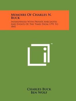 Paperback Memoirs Of Charles N. Buck: Interspersed With Private Anecdotes And Events Of The Times From 1791 To 1841 Book