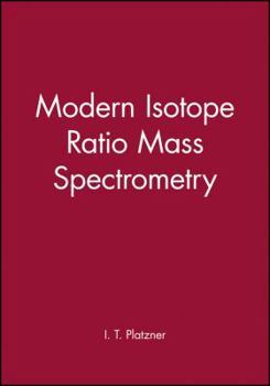 Modern Isotope Ratio Mass Spectrometry - Book #145 of the Chemical Analysis: A Series of Monographs on Analytical Chemistry and Its Applications