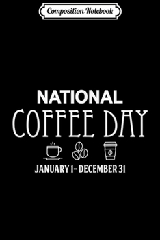 Composition Notebook: National Coffee Day January 1 December 31 Funny  Journal/Notebook Blank Lined Ruled 6x9 100 Pages