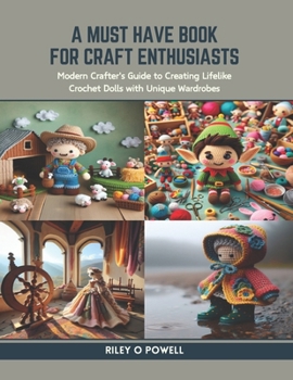 A Must Have Book for Craft Enthusiasts: Modern Crafter's Guide to Creating Lifelike Crochet Dolls with Unique Wardrobes
