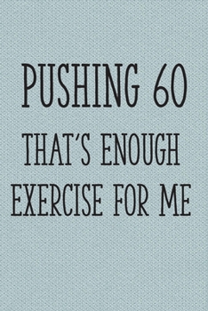 Paperback Pushing 60 That's Enough Exercise for Me: Funny 60th Gag Gifts for Men, Women, Friend - Notebook & Journal for Birthday Party, Holiday and More Book