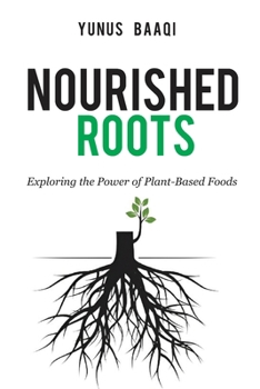 Nourished Roots: Exploring the Power of Plant-Based Foods