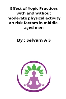 Paperback Effect of Yogic Practices with and without moderate physical activity on risk factors in middle-aged men Book