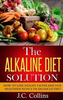 Paperback The Alkaline Diet Solution: How to Lose Weight Faster and Live Healthier with a PH Balanced Diet Book