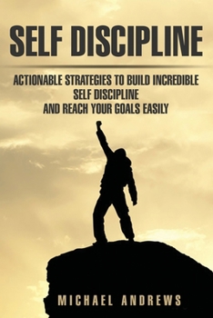 Paperback Self Discipline: Actionable Strategies to Build Incredible Self Discipline and Reach Your Goals Easily Book