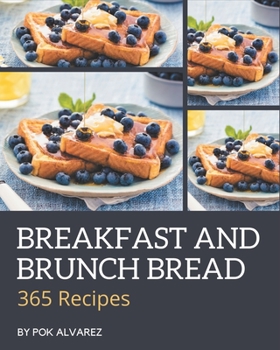Paperback 365 Breakfast and Brunch Bread Recipes: Start a New Cooking Chapter with Breakfast and Brunch Bread Cookbook! Book