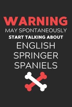 Warning May Spontaneously Start Talking About English Springer Spaniels: Lined Journal, 120 Pages, 6 x 9, Funny English Springer Spaniel Notebook Gift ... About English Springer Spaniels Journa