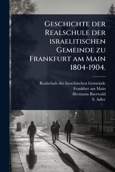 Geschichte der Realschule der israelitischen Gemeinde zu Frankfurt am Main 1804-1904. (German Edition)