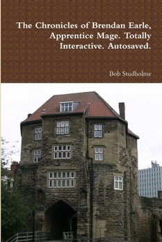 Paperback The Chronicles of Brendan Earle, Apprentice Mage. Totally Interactive. Autosaved. Book