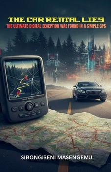 The Car Rentals Lies: The Ultimate Digital Deception Was Found In A Simple GPS
