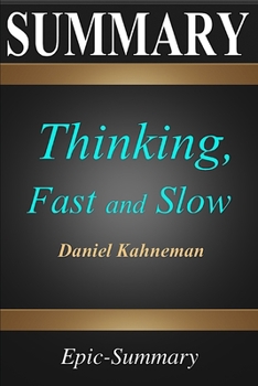 Summary: ''Thinking, Fast and Slow'' | A Comprehensive Summary to the Book of Daniel Kahneman (Epic Summary)