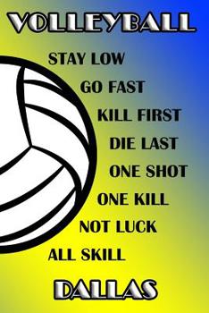 Paperback Volleyball Stay Low Go Fast Kill First Die Last One Shot One Kill Not Luck All Skill Dallas: College Ruled Composition Book Blue and Yellow School Col Book