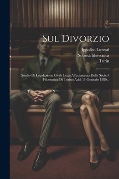 Paperback Sul Divorzio: Studio Di Legislazione Civile Letto All'adunanza Della Società Filotecnica Di Torino Addi 11 Gennaio 1880... [Italian] Book