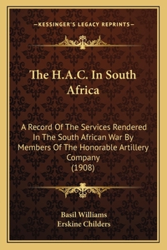 Paperback The H.A.C. In South Africa: A Record Of The Services Rendered In The South African War By Members Of The Honorable Artillery Company (1908) Book