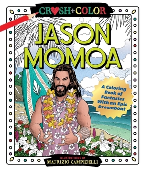 Paperback Crush and Color: Jason Momoa: A Coloring Book of Fantasies with an Epic Dreamboat Book