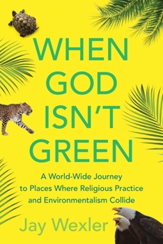 Paperback When God Isn't Green: A World-Wide Journey to Places Where Religious Practice and Environmentalism Collide Book