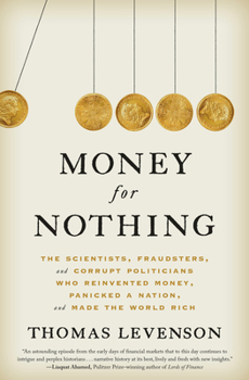 Hardcover Money for Nothing: The Scientists, Fraudsters, and Corrupt Politicians Who Reinvented Money, Panicked a Nation, and Made the World Rich Book