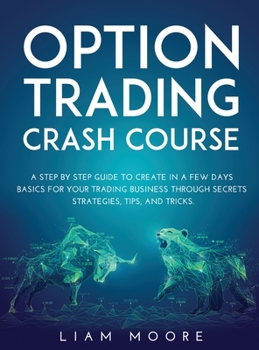 Hardcover Option Trading Crash Course: A Step by Step Guide to Create in a Few Days Basics for Your Trading Business Through Secrets Strategies, Tips, and Tr Book