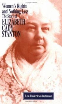 Library Binding Women's Rights and Nothing Less: The Story of Elizabeth Cady Stanton Book