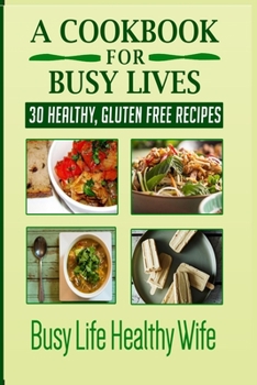 Paperback A Cookbook for Busy Lives: 30 Healthy Gluten Free Recipes Book