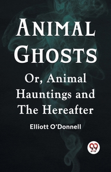 Paperback Animal Ghosts Or, Animal Hauntings And The Hereafter Book