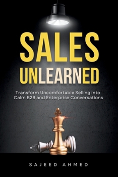 Paperback Sales Unlearned: Transform Uncomfortable Selling into Calm B2B and Enterprise Conversations Book